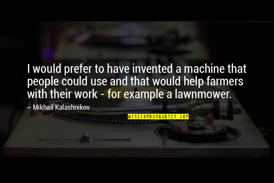 Rain Of Gold Quotes By Mikhail Kalashnikov: I would prefer to have invented a machine Rain Of Gold Quotes By Mikhail Kalashnikov: I would prefer to have invented a machine