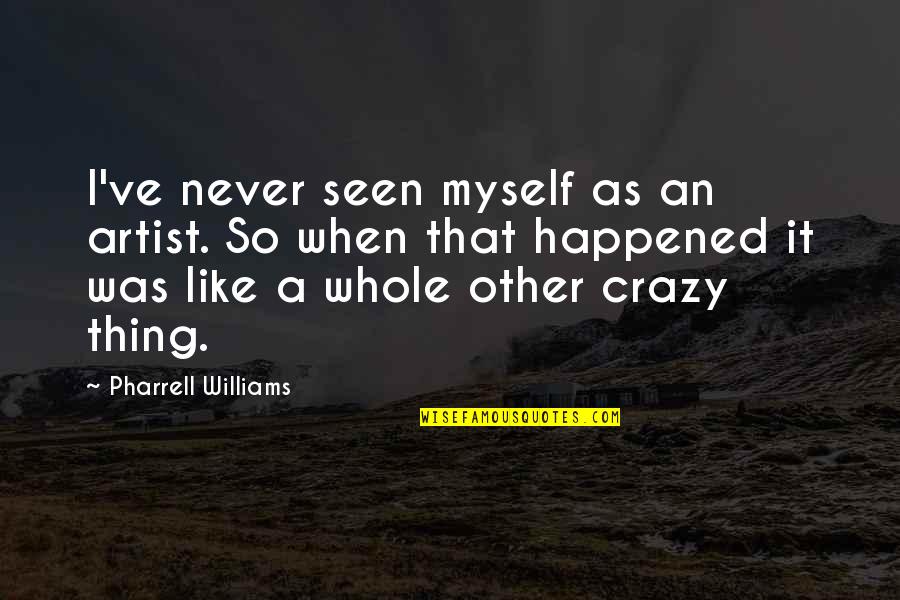 Rain Of Gold Quotes By Pharrell Williams: I've never seen myself as an artist. So