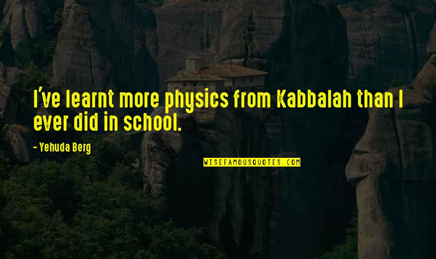 Rain Of Gold Quotes By Yehuda Berg: I've learnt more physics from Kabbalah than I