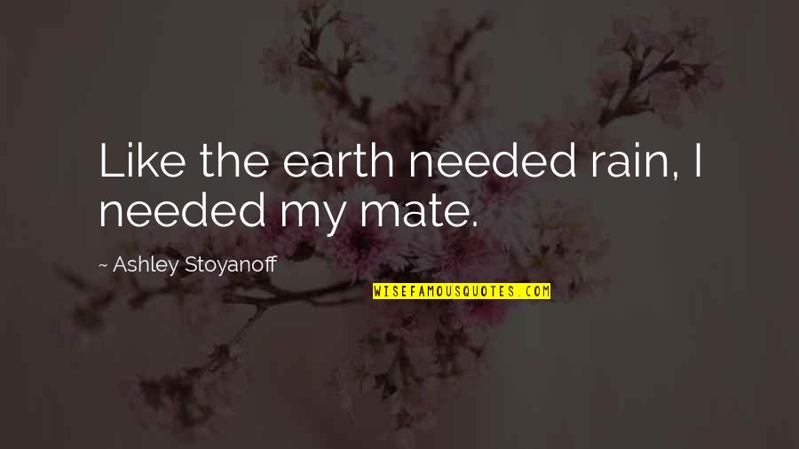 Rain On Earth Is Like Quotes By Ashley Stoyanoff: Like the earth needed rain, I needed my