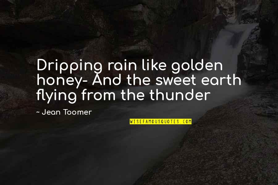 Rain On Earth Is Like Quotes By Jean Toomer: Dripping rain like golden honey- And the sweet
