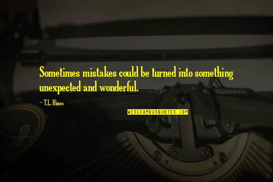 Rain On Window Pane Quotes By T.L. Hines: Sometimes mistakes could be turned into something unexpected