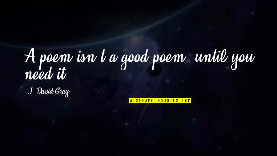 Rain One Dj Quotes By J. David Gray: A poem isn't a good poem, until you Rain One Dj Quotes By J. David Gray: A poem isn't a good poem, until you