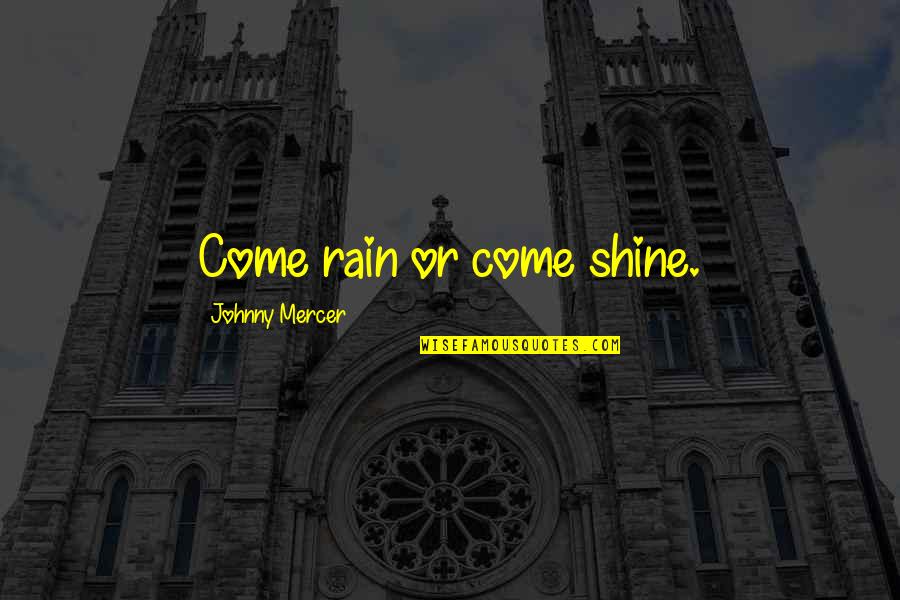 Rain Or Shine Quotes By Johnny Mercer: Come rain or come shine.