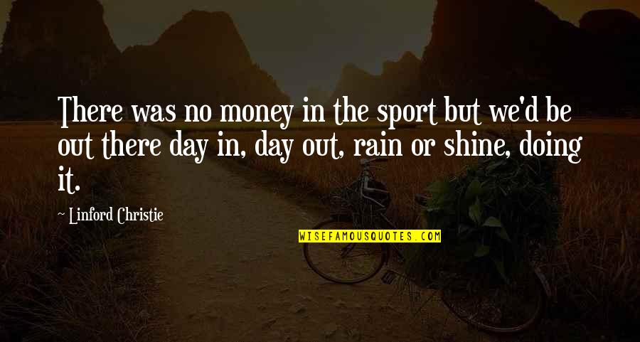 Rain Or Shine Quotes By Linford Christie: There was no money in the sport but