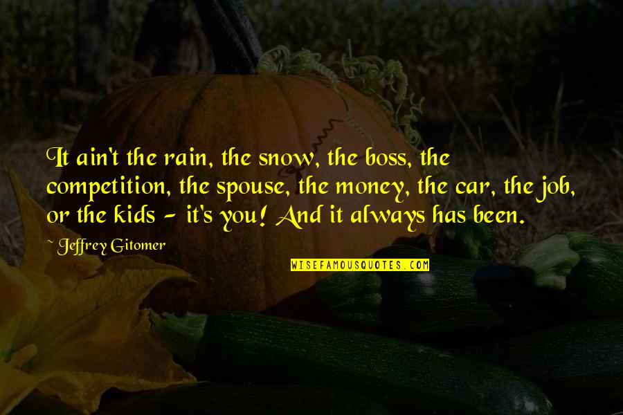Rain Or Snow Quotes By Jeffrey Gitomer: It ain't the rain, the snow, the boss, Rain Or Snow Quotes By Jeffrey Gitomer: It ain't the rain, the snow, the boss,