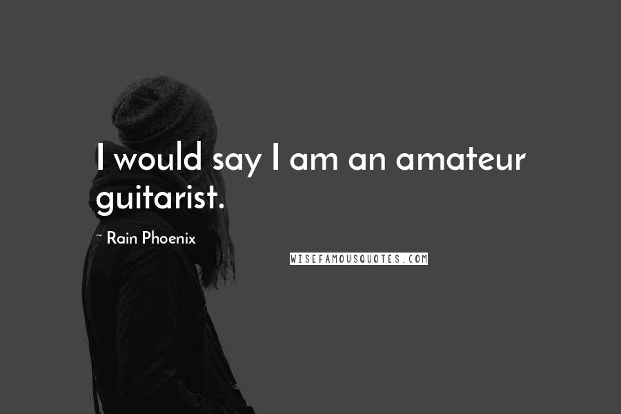 Rain Phoenix quotes: I would say I am an amateur guitarist.
