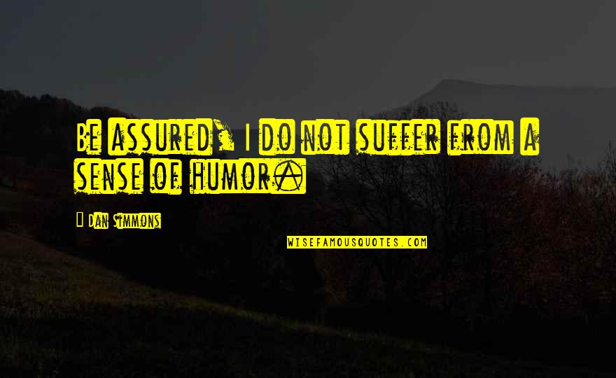 Rain Photos With Quotes By Dan Simmons: Be assured, I do not suffer from a Rain Photos With Quotes By Dan Simmons: Be assured, I do not suffer from a