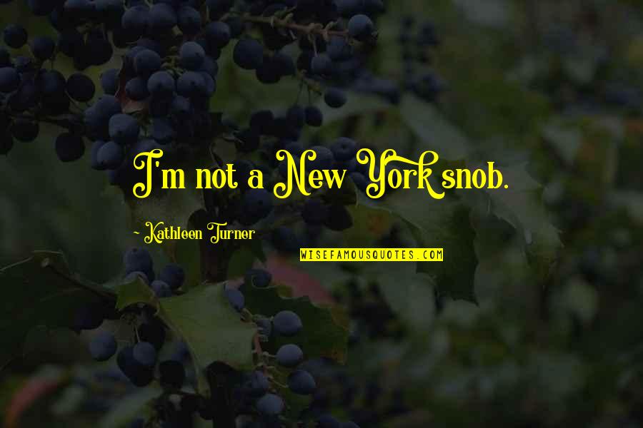 Rain Pinterest Quotes By Kathleen Turner: I'm not a New York snob.