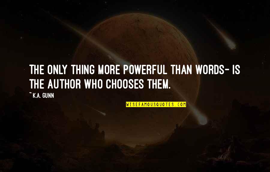 Rain Please Go Away Quotes By K.A. Gunn: The only thing more powerful than words- is