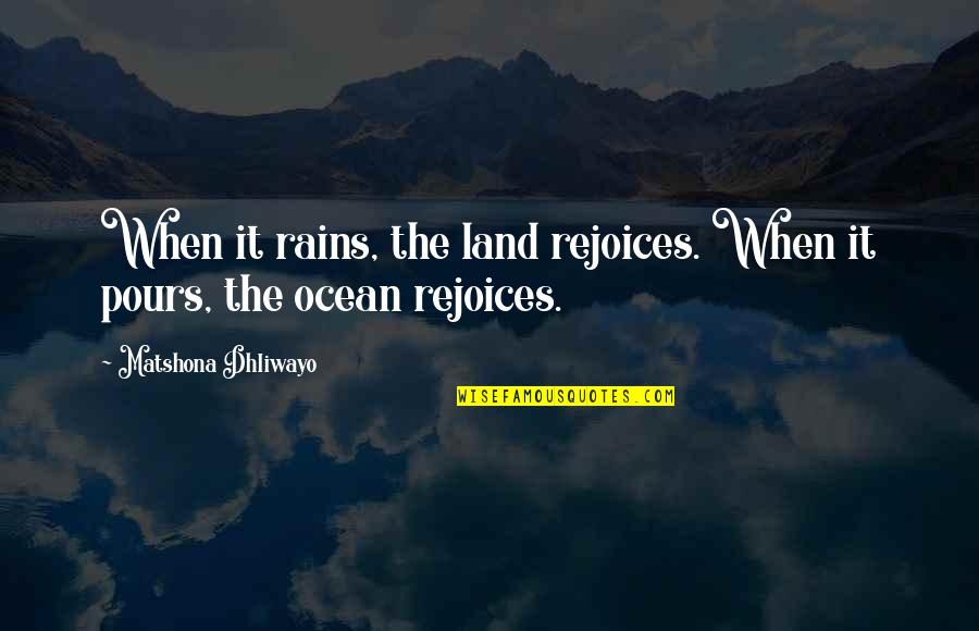 Rain Quotes Quotes By Matshona Dhliwayo: When it rains, the land rejoices. When it