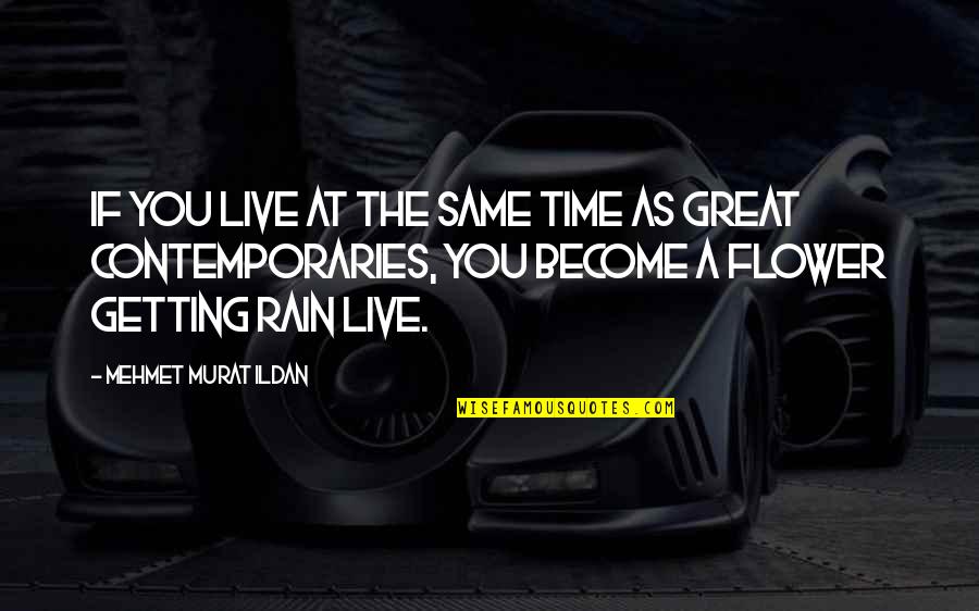 Rain Quotes Quotes By Mehmet Murat Ildan: If you live at the same time as