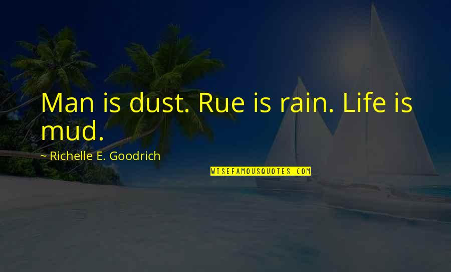 Rain Quotes Quotes By Richelle E. Goodrich: Man is dust. Rue is rain. Life is