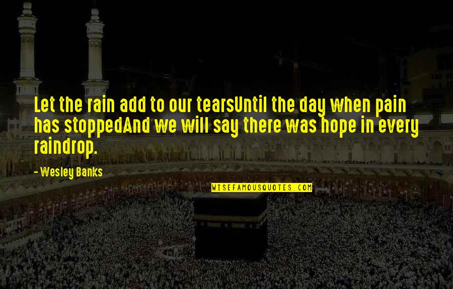 Rain Quotes Quotes By Wesley Banks: Let the rain add to our tearsUntil the
