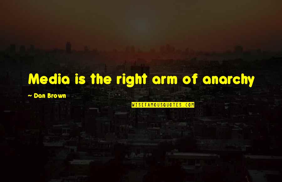 Rain Rain Come Again Quotes By Dan Brown: Media is the right arm of anarchy