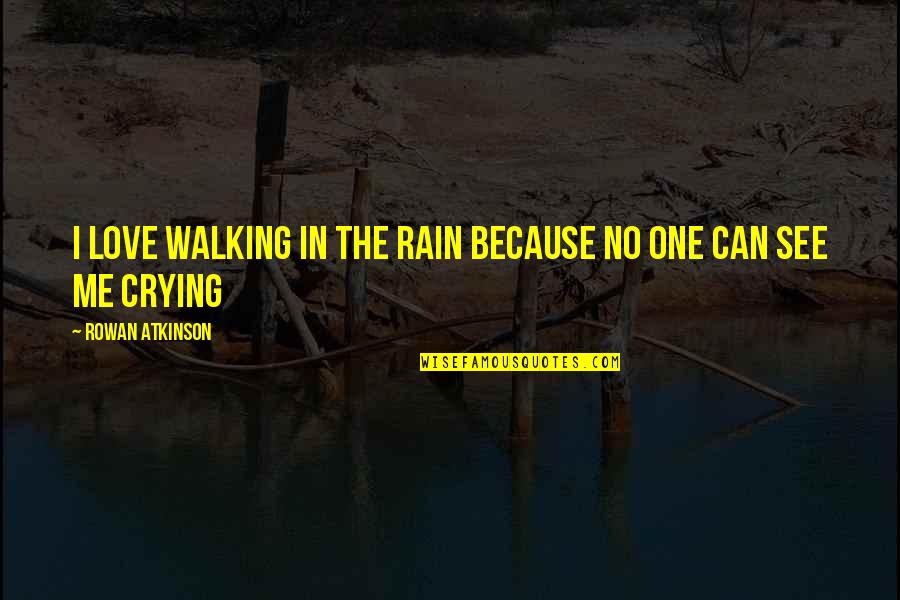 Rain Sad Quotes By Rowan Atkinson: I love walking in the rain because no