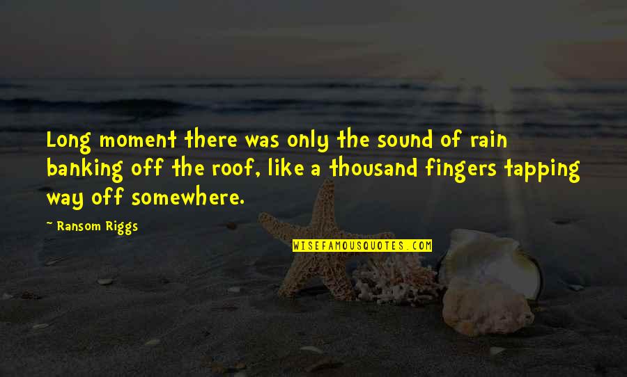 Rain Sound Quotes By Ransom Riggs: Long moment there was only the sound of