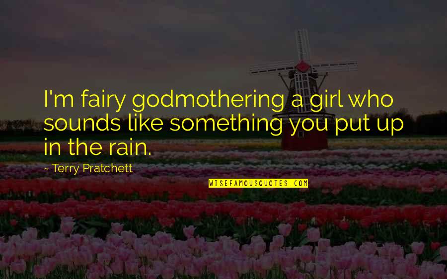Rain Sound Quotes By Terry Pratchett: I'm fairy godmothering a girl who sounds like