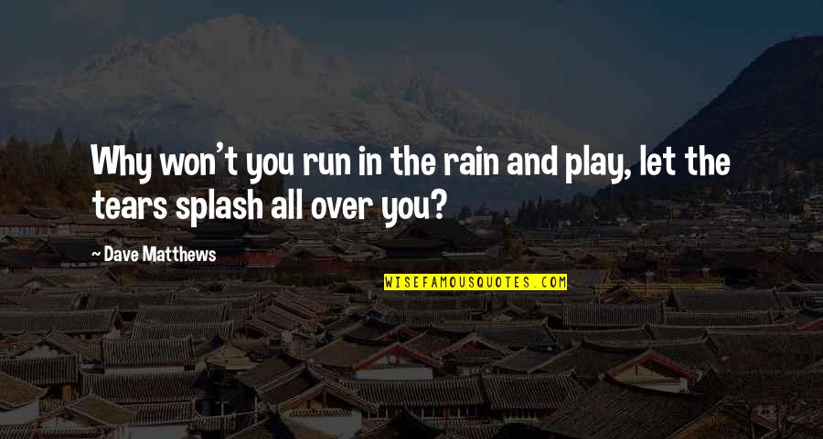 Rain Splash Quotes By Dave Matthews: Why won't you run in the rain and