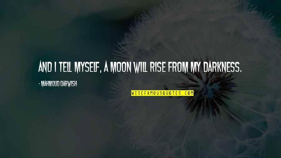 Rain Splash Quotes By Mahmoud Darwish: And I tell myself, a moon will rise
