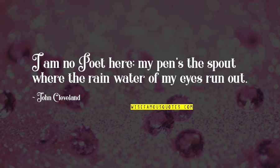 Rain Spout Quotes By John Cleveland: I am no Poet here; my pen's the