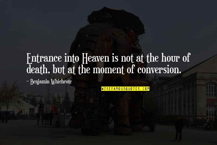 Rain Spouts Home Quotes By Benjamin Whichcote: Entrance into Heaven is not at the hour Rain Spouts Home Quotes By Benjamin Whichcote: Entrance into Heaven is not at the hour