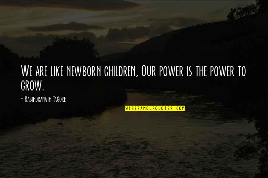 Rain Spouts Home Quotes By Rabindranath Tagore: We are like newborn children, Our power is Rain Spouts Home Quotes By Rabindranath Tagore: We are like newborn children, Our power is