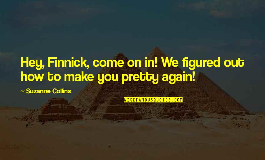 Rain Spouts Over Lake Quotes By Suzanne Collins: Hey, Finnick, come on in! We figured out