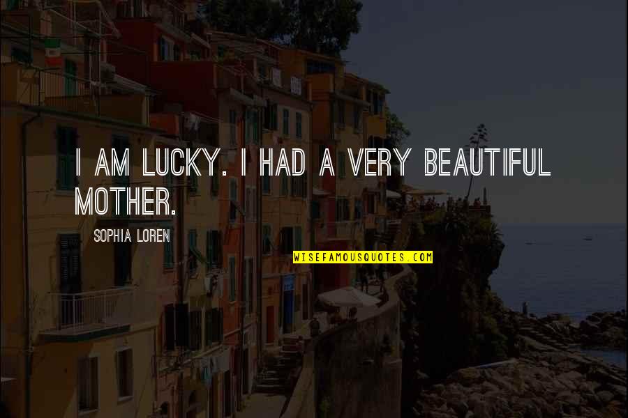 Rain Started Quotes By Sophia Loren: I am lucky. I had a very beautiful