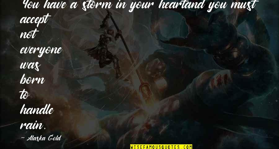 Rain Storm Quotes By Alaska Gold: You have a storm in your heartand you
