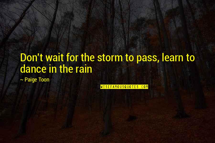 Rain Storm Quotes By Paige Toon: Don't wait for the storm to pass, learn