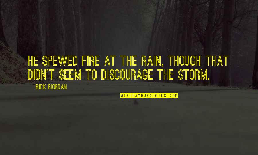 Rain Storm Quotes By Rick Riordan: He spewed fire at the rain, though that