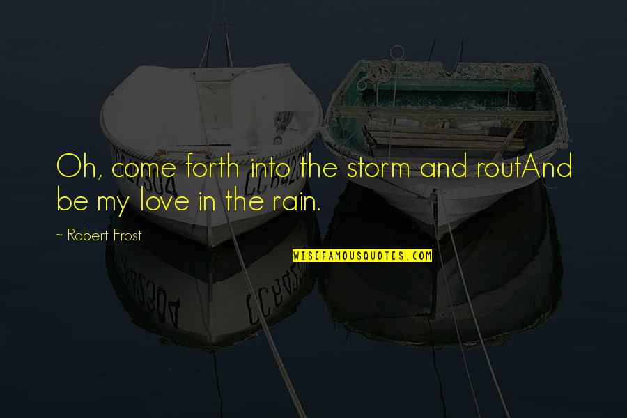 Rain Storm Quotes By Robert Frost: Oh, come forth into the storm and routAnd