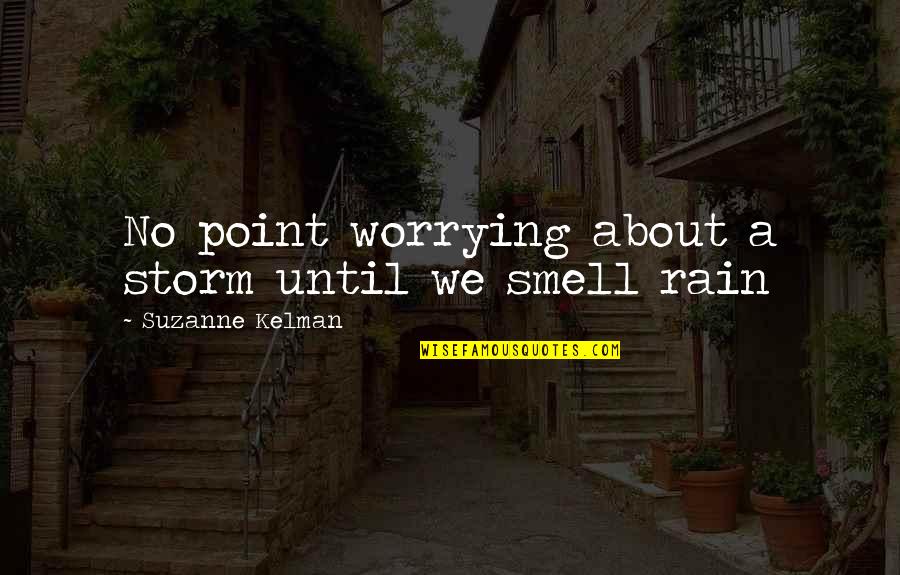 Rain Storm Quotes By Suzanne Kelman: No point worrying about a storm until we