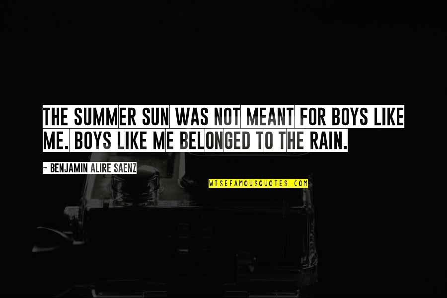 Rain The Sun Quotes By Benjamin Alire Saenz: The summer sun was not meant for boys
