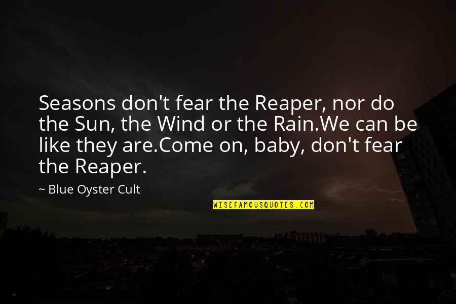 Rain The Sun Quotes By Blue Oyster Cult: Seasons don't fear the Reaper, nor do the