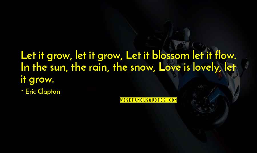 Rain The Sun Quotes By Eric Clapton: Let it grow, let it grow, Let it