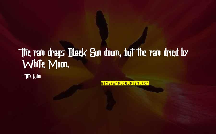 Rain The Sun Quotes By Tite Kubo: The rain drags Black Sun down, but the