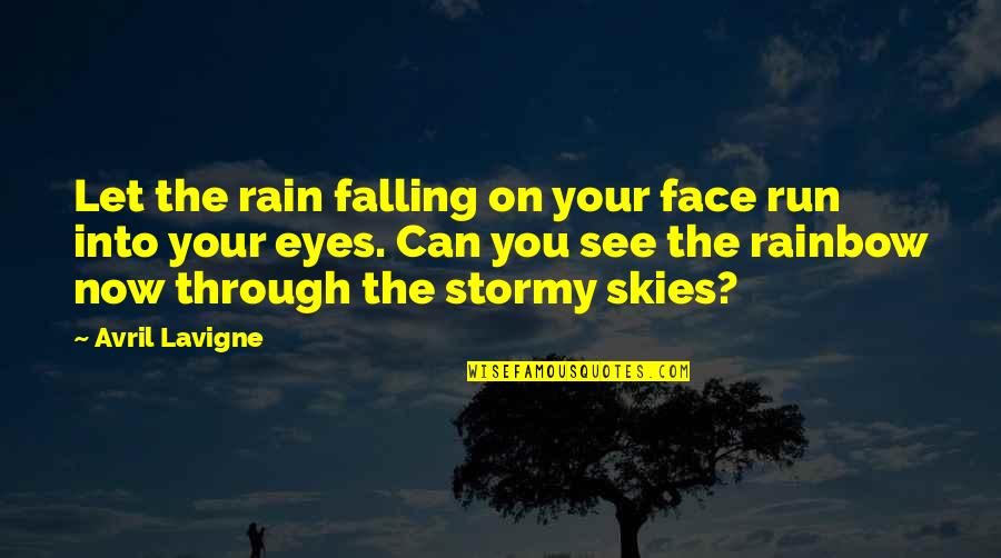 Rain To Rainbow Quotes By Avril Lavigne: Let the rain falling on your face run Rain To Rainbow Quotes By Avril Lavigne: Let the rain falling on your face run