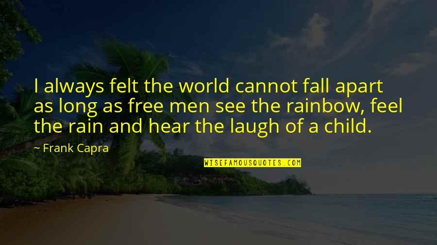 Rain To Rainbow Quotes By Frank Capra: I always felt the world cannot fall apart Rain To Rainbow Quotes By Frank Capra: I always felt the world cannot fall apart
