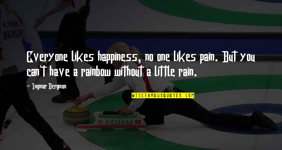 Rain To Rainbow Quotes By Ingmar Bergman: Everyone likes happiness, no one likes pain. But