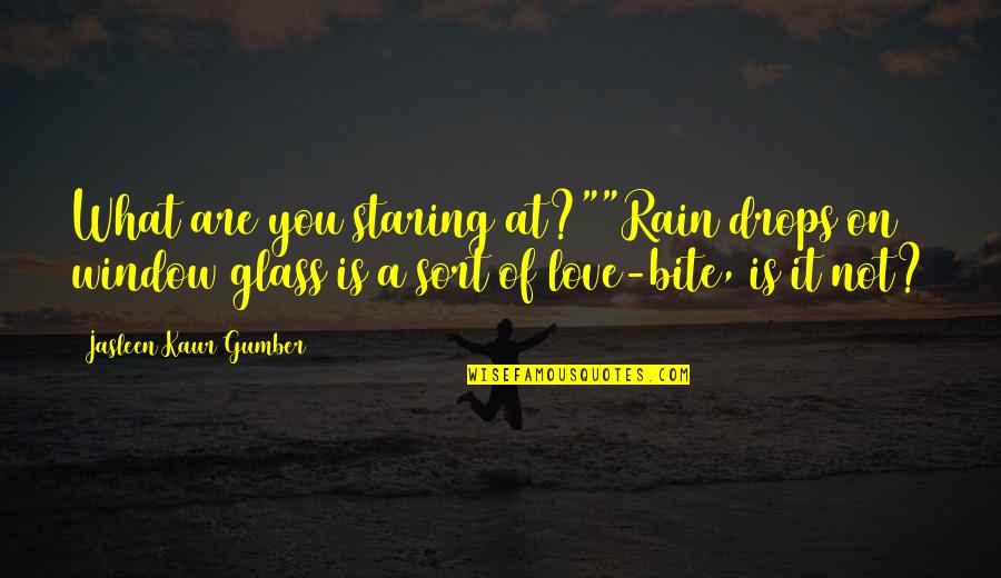 Rain To Rainbow Quotes By Jasleen Kaur Gumber: What are you staring at?""Rain drops on window Rain To Rainbow Quotes By Jasleen Kaur Gumber: What are you staring at?""Rain drops on window