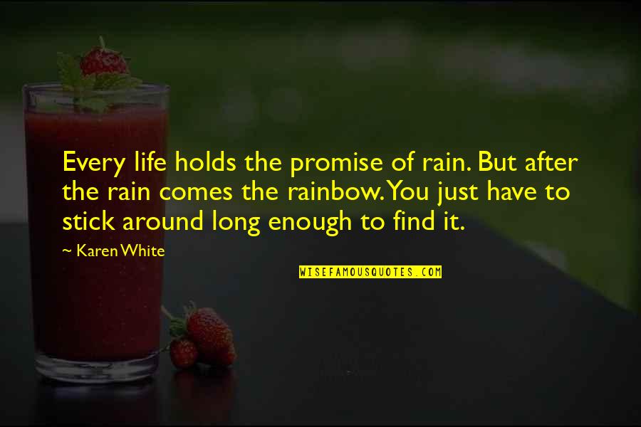 Rain To Rainbow Quotes By Karen White: Every life holds the promise of rain. But Rain To Rainbow Quotes By Karen White: Every life holds the promise of rain. But