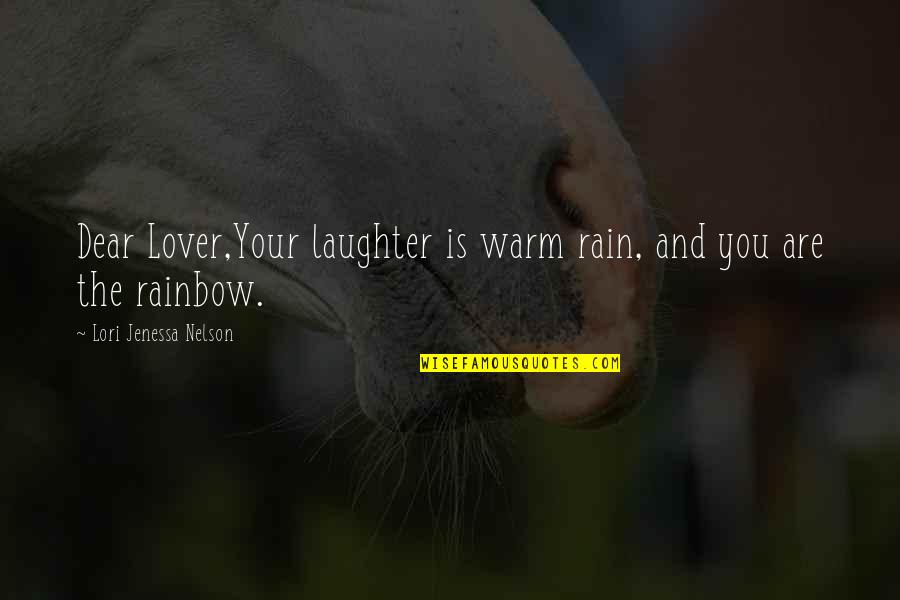 Rain To Rainbow Quotes By Lori Jenessa Nelson: Dear Lover,Your laughter is warm rain, and you Rain To Rainbow Quotes By Lori Jenessa Nelson: Dear Lover,Your laughter is warm rain, and you