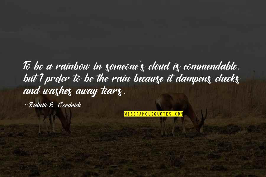 Rain To Rainbow Quotes By Richelle E. Goodrich: To be a rainbow in someone's cloud is Rain To Rainbow Quotes By Richelle E. Goodrich: To be a rainbow in someone's cloud is