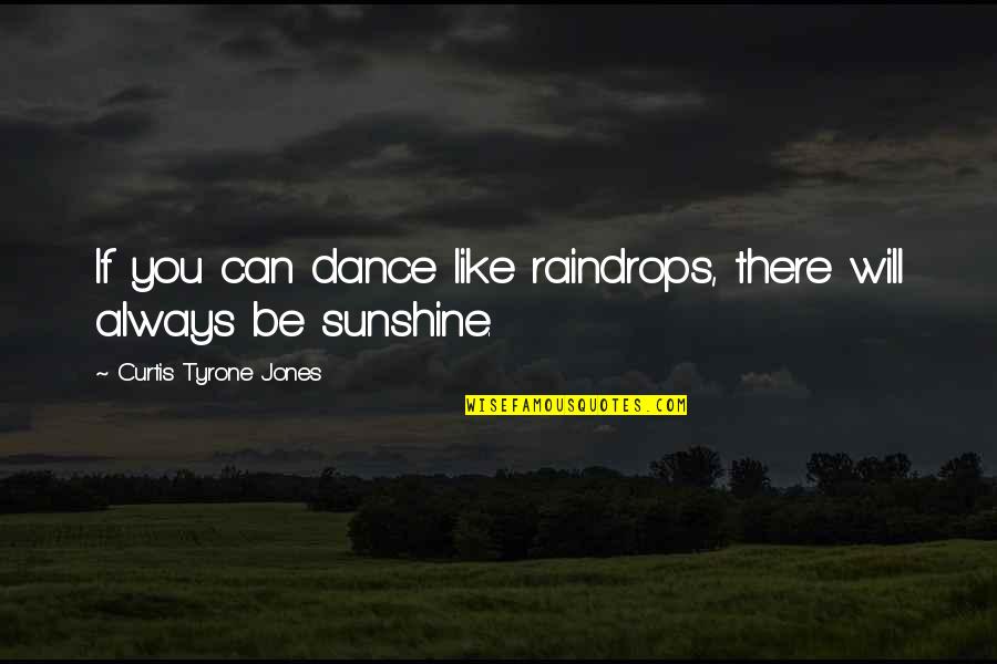 Rain To Sunshine Quotes By Curtis Tyrone Jones: If you can dance like raindrops, there will