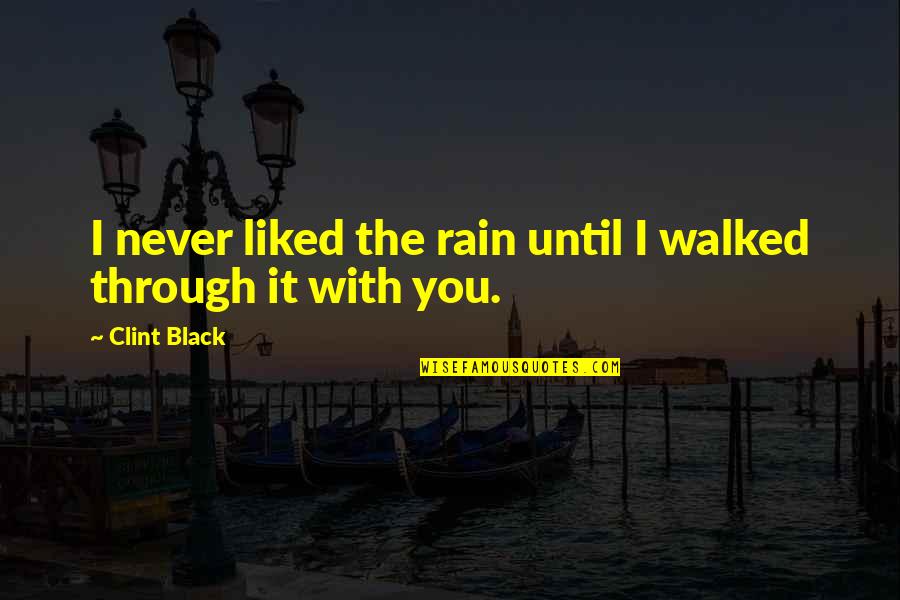 Rain Until Quotes By Clint Black: I never liked the rain until I walked