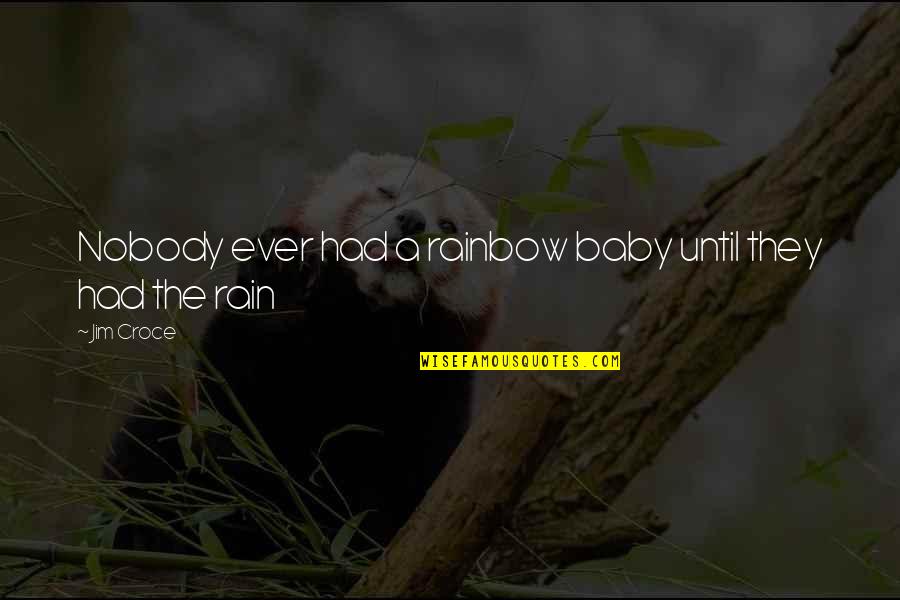 Rain Until Quotes By Jim Croce: Nobody ever had a rainbow baby until they