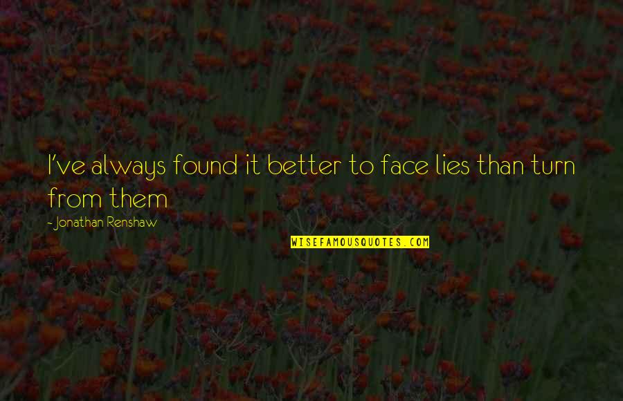 Rain Until Quotes By Jonathan Renshaw: I've always found it better to face lies
