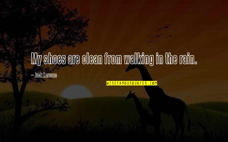 Rain Walking Quotes By Jack Kerouac: My shoes are clean from walking in the